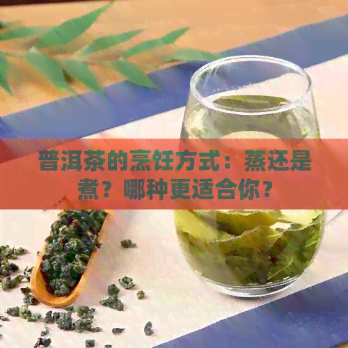 普洱茶的烹饪方式：蒸还是煮？哪种更适合你？