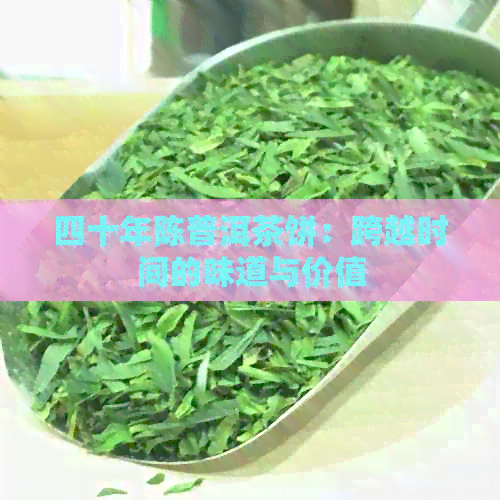 四十年陈普洱茶饼：跨越时间的味道与价值