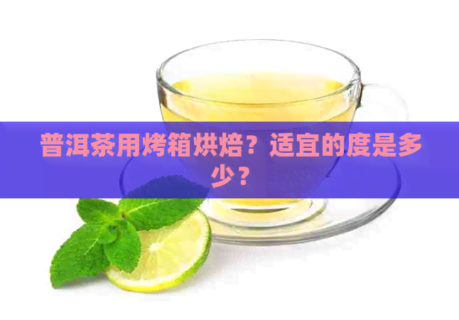 普洱茶用烤箱烘焙？适宜的度是多少？