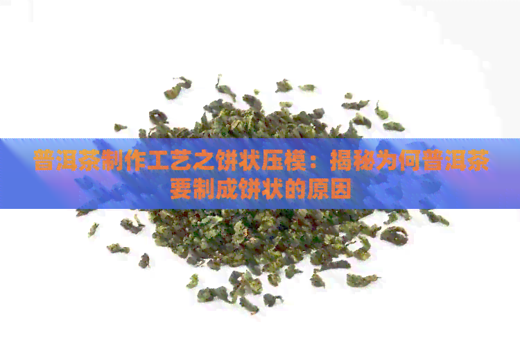 普洱茶制作工艺之饼状压模：揭秘为何普洱茶要制成饼状的原因