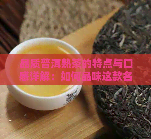 品质普洱熟茶的特点与口感详解：如何品味这款名茶的魅力？