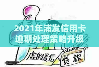 2021年浦发信用卡逾期处理策略升级：新法规解读与实践