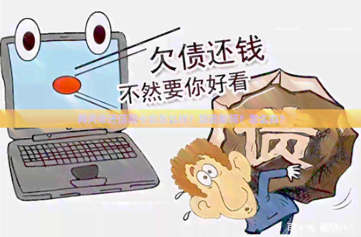 两天未还信用卡会怎么样？算逾期吗？怎么办？