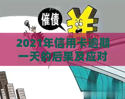 2021年信用卡逾期一天的后果及应对策略：如何避免影响信用评分和账户？