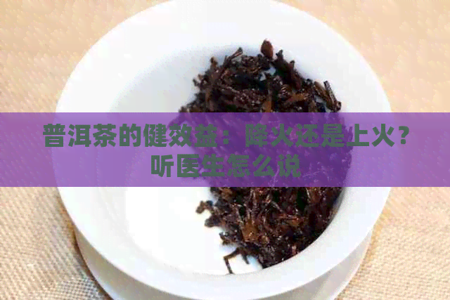 普洱茶的健效益：降火还是上火？听医生怎么说