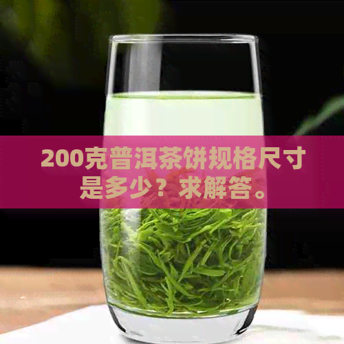 200克普洱茶饼规格尺寸是多少？求解答。