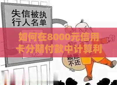 如何在8000元信用卡分期付款中计算利息，避免逾期还款和高额利率？