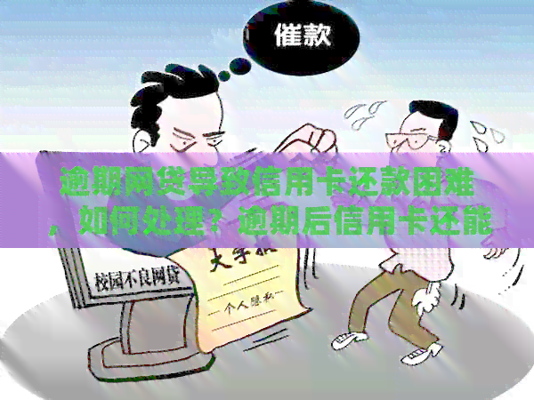 逾期网贷导致信用卡还款困难，如何处理？逾期后信用卡还能用吗？