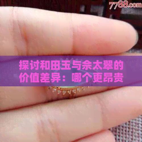 探讨和田玉与佘太翠的价值差异：哪个更昂贵？