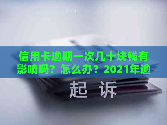 信用卡逾期一次几十块钱有影响吗？怎么办？2021年逾期情况解析