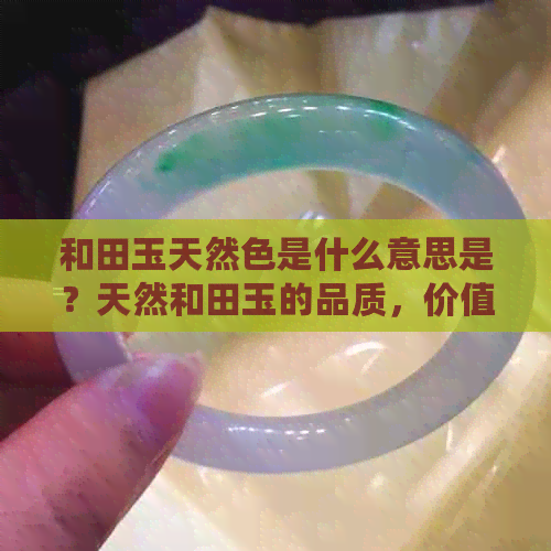 和田玉天然色是什么意思是？天然和田玉的品质，价值以及功效与作用解析