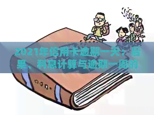 2021年信用卡逾期一天：后果、利息计算与逾期一周的对比