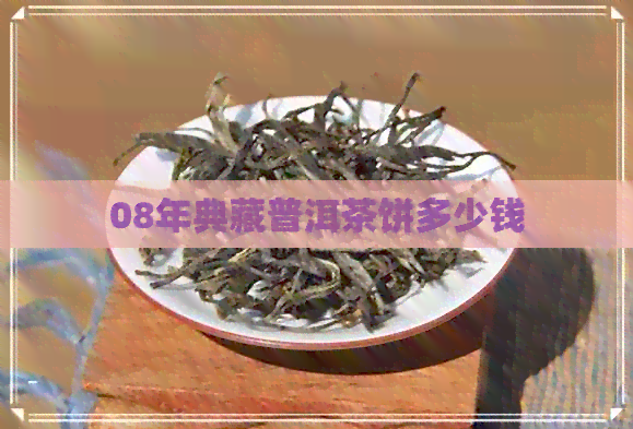 08年典藏普洱茶饼多少钱