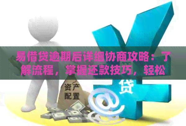 易借贷逾期后详细协商攻略：了解流程，掌握还款技巧，轻松解决问题