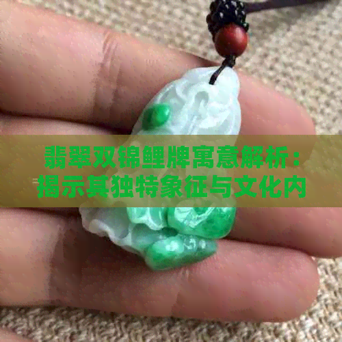 翡翠双锦鲤牌寓意解析：揭示其独特象征与文化内涵