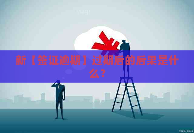 新【签证逾期】过期后的后果是什么？