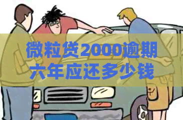 微粒贷2000逾期六年应还多少钱：逾期后果及利息计算