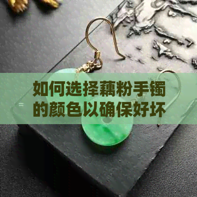 如何选择藕粉手镯的颜色以确保好坏？