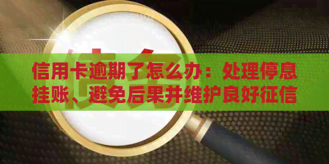 信用卡逾期了怎么办：处理停息挂账、避免后果并维护良好