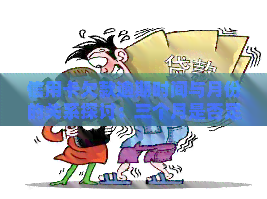 信用卡欠款逾期时间与月份的关系探讨：三个月是否足以构成逾期？