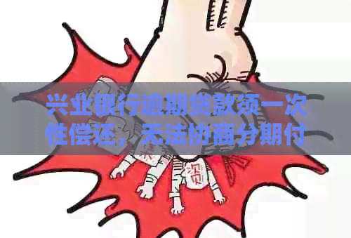 兴业银行逾期贷款须一次性偿还，无法协商分期付款