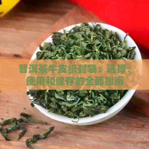 普洱茶牛皮纸封袋：选择、使用和保存的全面指南