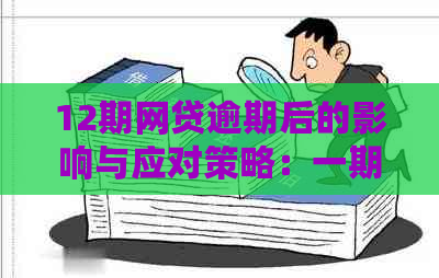 12期网贷逾期后的影响与应对策略：一期逾期的后果如何？