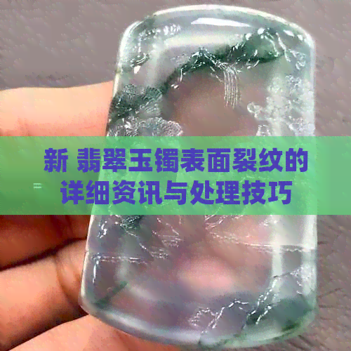 新 翡翠玉镯表面裂纹的详细资讯与处理技巧