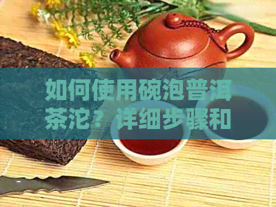 如何使用碗泡普洱茶沱？详细步骤和技巧大揭秘！