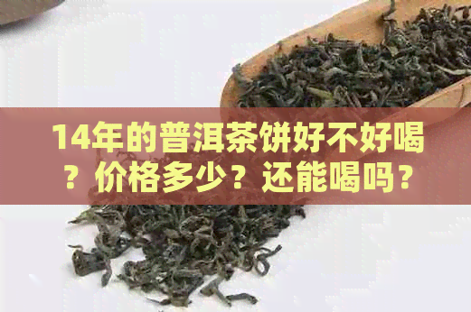 14年的普洱茶饼好不好喝？价格多少？还能喝吗？