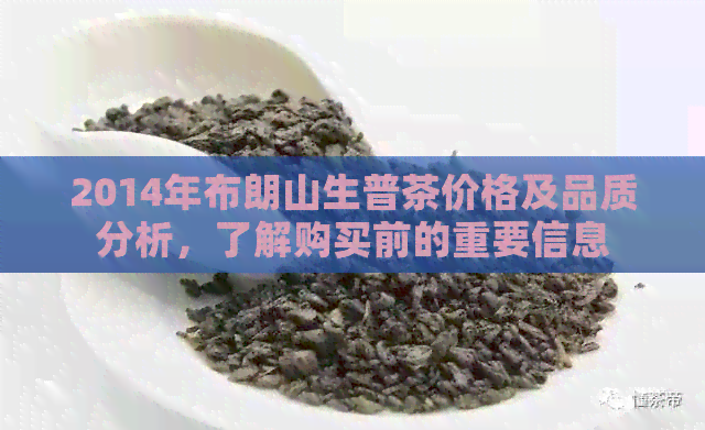 2014年布朗山生普茶价格及品质分析，了解购买前的重要信息