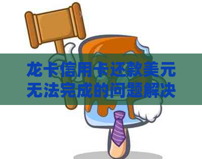 龙卡信用卡还款美元无法完成的问题解决：建行龙卡美元还款操作指南