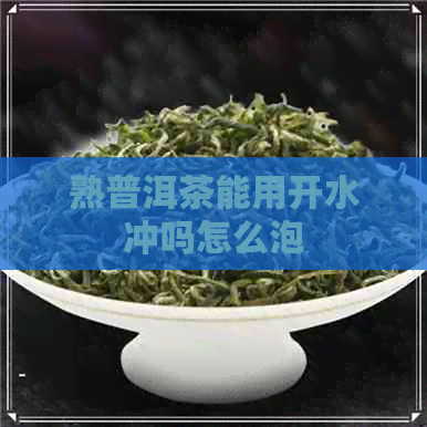 熟普洱茶能用开水冲吗怎么泡