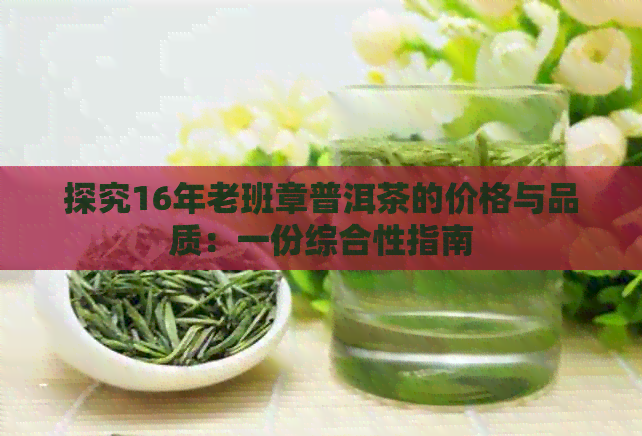 探究16年老班章普洱茶的价格与品质：一份综合性指南