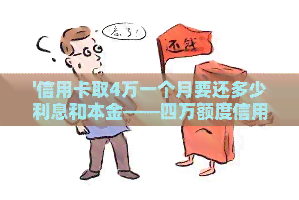 '信用卡取4万一个月要还多少利息和本金——四万额度信用卡取现及还款详解'