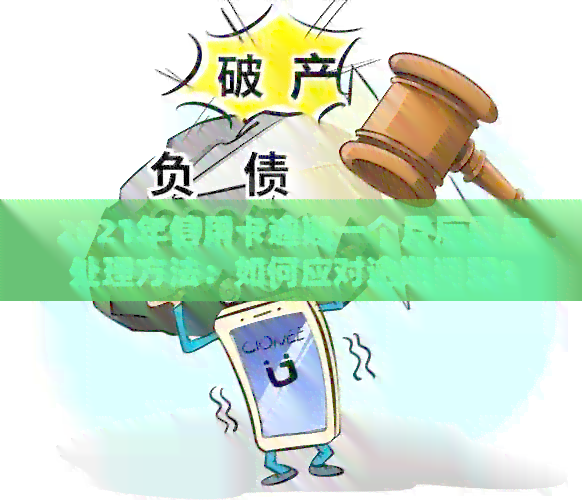 2021年信用卡逾期一个月后果与处理方法：如何应对逾期问题？