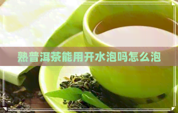 熟普洱茶能用开水泡吗怎么泡