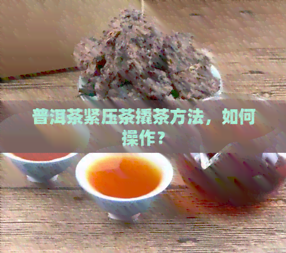 普洱茶紧压茶撬茶方法，如何操作？