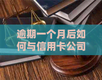 逾期一个月后如何与信用卡公司协商还款方案，全面解决用户疑问