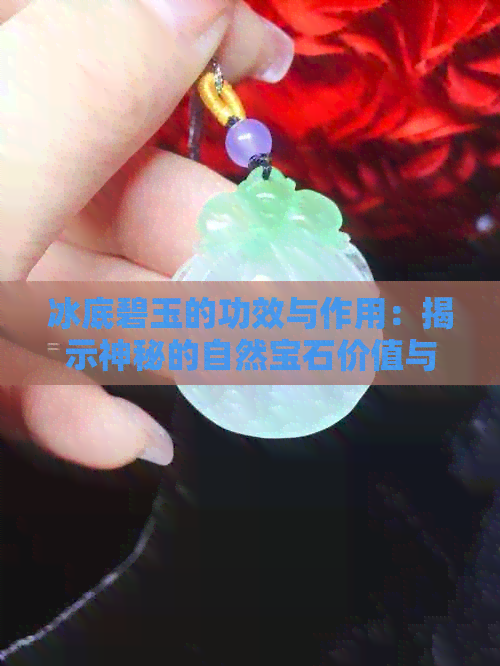 冰底碧玉的功效与作用：揭示神秘的自然宝石价值与用途