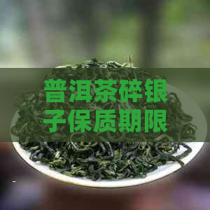 普洱茶碎银子保质期限及保存方法