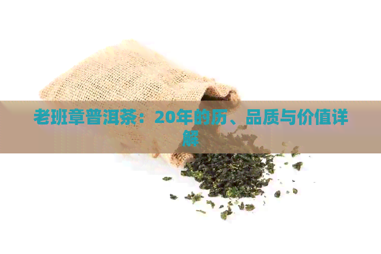 老班章普洱茶：20年的历、品质与价值详解