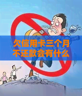 欠信用卡三个月不还款会有什么后果？