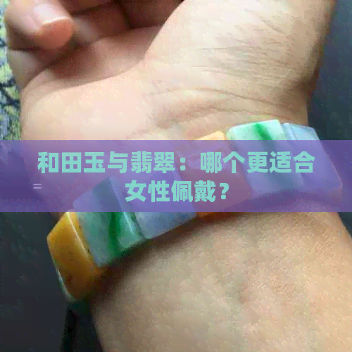 和田玉与翡翠：哪个更适合女性佩戴？