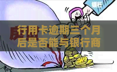 行用卡逾期三个月后是否能与银行商议分期？