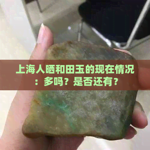 上海人晒和田玉的现在情况：多吗？是否还有？