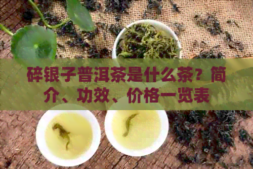 碎银子普洱茶是什么茶？简介、功效、价格一览表