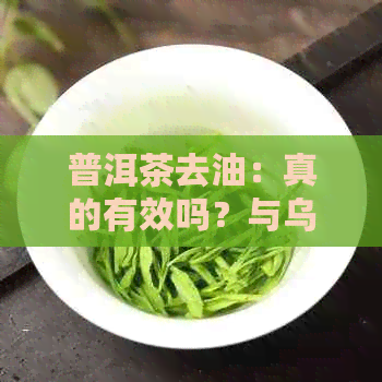 普洱茶去油：真的有效吗？与乌龙茶相比哪个更好？