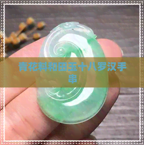 青花料和田玉十八罗汉手串