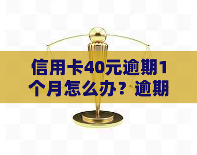 信用卡40元逾期1个月怎么办？逾期的影响和解决办法